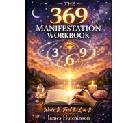 THE 369 MANIFESTATION WORKBOOK: Write It. Feel It. Live It.