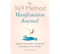 The 369 Method Manifestation Journal: Unlock the Divine Code of the Universe and Attract the Life You Want