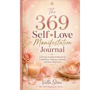 The 369 Self-Love Manifestation Journal: A 45-Day Guided Workbook for Confidence, Healing, Gratitude and Inner Alignment