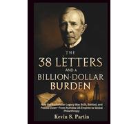 The 38 Letters and a Billion-Dollar Burden: How the Rockefeller Legacy Was Built, Battled, and Passed Down-From Ruthless Oil Empires to Global Philanthropy