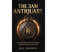 The 3AM Antiquary: A Cursed Objects Horror Thriller: Five Strangers. One Haunted Lisbon Antique Shop. The Price Is Due at 3:04 AM.