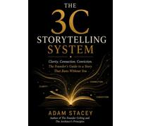 The 3C Storytelling System: Clarity. Connection. Conviction. The Founder's Guide to a Story That Runs Without You