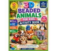 THE 3D BEADED ANIMALS FOR KIDS ACTIVITY BOOK: Learn Easy Bead Weaving Techniques Through Adorable Animal Projects, Beginner-Friendly Patterns, Creative Challenges, and Hands-On Craft Fun
