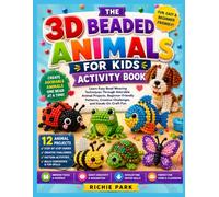 THE 3D BEADED ANIMALS FOR KIDS ACTIVITY BOOK: Learn Easy Bead Weaving Techniques Through Adorable Animal Projects, Beginner-Friendly Patterns, Creative Challenges, and Hands-On Craft Fun