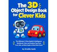 The 3D Object Design Book for Clever Kids: 3-View Spatial Intelligence Workbook to Color and Analyze Toys from Front, Side, and Back Angles. Turn Coloring Into an Analytical Game!