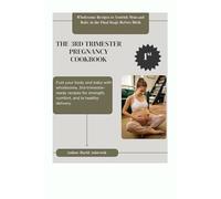 THE 3RD TRIMESTER PREGNANCY COOKBOOK: Wholesome Recipes to Nourish Mom and Baby in the Final Stage Before Birth