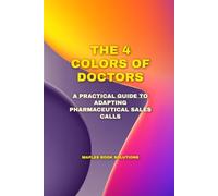 The 4 Colors of Doctors: How to Understand, Communicate with, and Influence Every Physician - Even the Difficult Ones
