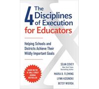 The 4 Disciplines of Execution for Educators: Helping Schools and Districts Achieve Their Wildly Important Goals