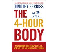 The 4-Hour Body: An Uncommon Guide to Rapid Fat-loss, Incredible Sex and Becoming Superhuman