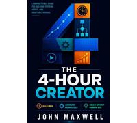 The 4-Hour Creator: A Compact Field Guide for Building Systems, Assets, and Creative Leverage