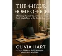 The 4-Hour Home Office: Mastering Productivity, Wellness, and Work-Life Balance in the Remote Era
