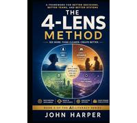 THE 4-LENS METHOD: A Simple Way to Think Clearly, Understand Deeply, and Use AI Wisely