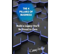 The 4 Pillars of Business: Build a Legacy You’ll Be Proud to Own: 3