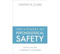 The 4 Stages of Psychological Safety: Defining the Path to Inclusion and Innovation