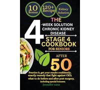 THE 4-WEEK SOLUTION CHRONIC KIDNEY DISEASE STAGE 4 COOKBOOK FOR SENIORS AFTER 50: Practice it, get your results confidently, exactly remedy that fight ... post surgery, including special bonuses.