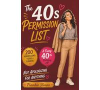 THE 40s PERMISSION LIST: 200 Funny, Bold Permissions for Women Over 40 to Take Their Turn: A Funny 40th Birthday Gift Book for Mom, Sister, Wife or Friend