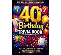 The 40th Birthday Trivia Book: 400 Fun Questions to Celebrate Four Amazing Decades