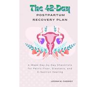 The 42-Day Postpartum Recovery Plan: 6-Week Day-by-Day Checklists for Pelvic Floor, Diastasis, and C-Section Healing