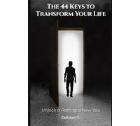 The 44 Keys to Transform Your Life: Unlock a Path to a New You