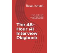 The 48-Hour AI Interview Playbook: A Step-by-Step System for Your One-Way Video Interview - Built, Practiced, and Ready in 48 Hours