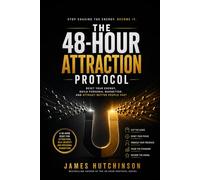 The 48-Hour Attraction Protocol: Reset Your Energy, Build Personal Magnetism, and Attract Better People Fast