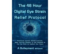 The 48 Hour Digital Eye Strain Relief Protocol: Practical Screen Rehabilitation: Make Lasting Changes in One Weekend so You can Work in Comfort for Years