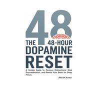 The 48-Hour Dopamine Reset: A Simple Guide to Remove Distractions, Stop Procrastination, and Rewire Your Brain for Deep Focus
