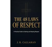 THE 48 LAWS OF RESPECT: A Practical Guide to Gaining and Keeping Respect