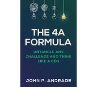 The 4A Formula: Untangle Any Challenge And Think Like A CEO