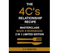 The 4C’s Relationship Recipe: Unlock the Secrets to Experience a Healthy, Harmonious, and Thriving Long-Term Relationship - Masterclass Book & Workbook - (2 IN 1 LIMITED EDITION)