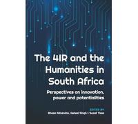 The 4IR and the Humanities in South Africa: Perspectives on innovation, power and potentialities