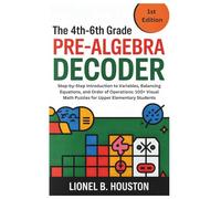 The 4th-6th Grade Pre-Algebra Decoder: Step-by-Step Introduction to Variables, Balancing Equations, and Order of Operations: 100+ Visual Math Puzzles for Upper Elementary Students