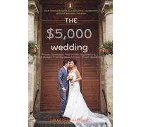 The $5,000 Wedding: Your Complete Guide to a Beautiful Celebration Without Breaking the Bank: Proven Strategies, Real Vendor Negotiations, and Budget-Friendly Ideas for Your Dream Wedding