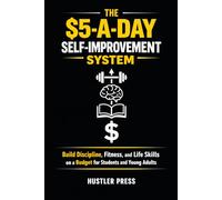 The $5-A-Day Self-Improvement System: Build Discipline, Fitness, and Life Skills on a Budget for Students and Young Adults