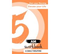 The 5 AM Club Workbook Journal: Transform Your Mornings, Transform Your Life: A Practical Guide to Mastering Your Morning Routine, Goal Setting, and Personal Growth