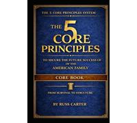 THE 5 CORE PRINCIPLES:: TO SECURE THE FUTURE SUCCESS OF THE AMERICAN FAMILY - CORE BOOK