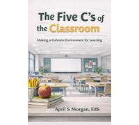 The 5 C's of the Classroom: Making a Cohesive Environment for Learning