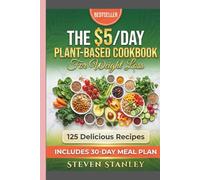The $5/Day Plant-Based Cookbook for Weight Loss 125 Recipes, 30-Day Meal Plan
