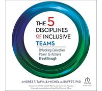 The 5 Disciplines of Inclusive Teams: Unlocking Collective Power to Achieve Breakthrough