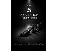 The 5 Execution Defaults: How to Act When the Decision Is Already Made