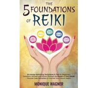 The 5 Foundations of Reiki: 65 Energy Balancing Techniques & Tips for Beginners.