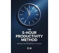 The 5-Hour Productivity Method: Mastering Time Management for Success