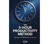The 5-Hour Productivity Method: Mastering Time Management for Success