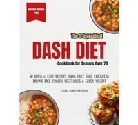 The 5-Ingredient DASH DIET Cookbook for Seniors Over 70: 80 Quick & Easy Recipes Using Only Eggs, Chickpeas, Brown Rice, Frozen Vegetables & Greek Yogurt