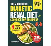 The 5-Ingredient Diabetic Renal Diet Cookbook For Beginners: Simple & Delicious Kidney-Friendly, Low-Sodium, Low-Sugar Recipes to Help Manage Diabetes, Prediabetes, & Chronic Kidney Disease
