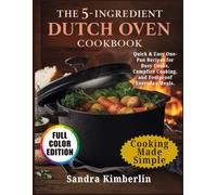 The 5-Ingredient Dutch Oven Cookbook: Quick & Easy One-Pan Recipes for Busy Cooks, Campfire Cooking, and Foolproof Everyday Meals.