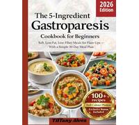 The 5-Ingredient Gastroparesis Cookbook for Beginners: Soft, Low-Fat, Low-Fiber Meals for Flare-Ups - With a Simple 30-Day Meal Plan