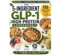 THE 5-INGREDIENT GLP-1 HIGH-PROTEIN COOKBOOK: Quick and Easy Affordable High Protein Recipes To Stop Side Effects, Burn Fat Naturally, And Eat Healthy ... RECIPES 5 INGREDIENTS EACH EVERYDAY BASICS