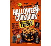 The 5-Ingredient Halloween Cookbook for Absolute Idiots: No Chop. No Prep. No Fail. Just Dump, Set, Eat.