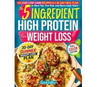 The 5-Ingredient High Protein Cookbook for Weight Loss: 101 Easy Low Carb Recipes & a 30-Day Meal Plan to Burn Fat, Feel Full, and Never Cook Twice